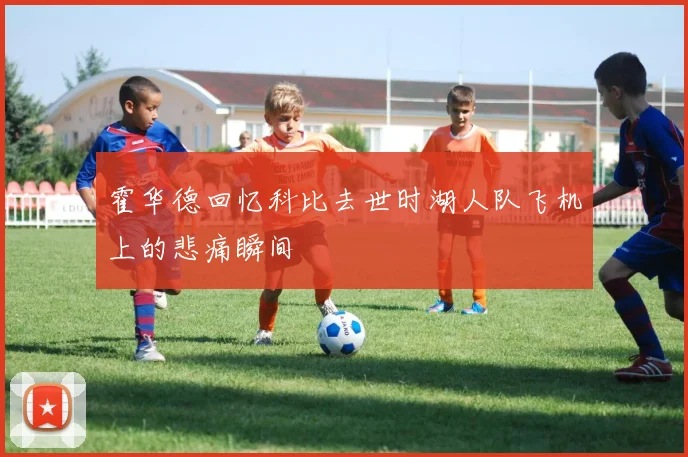 霍华德回忆科比去世时湖人队飞机上的悲痛瞬间