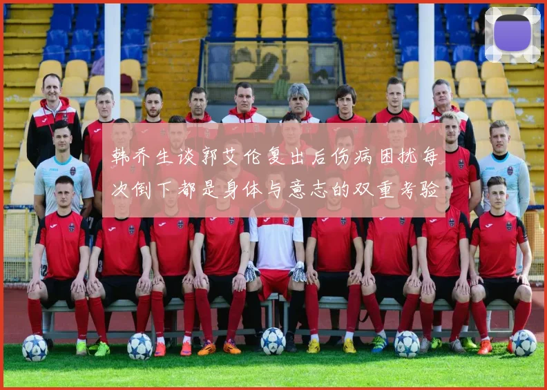 韩乔生谈郭艾伦复出后伤病困扰每次倒下都是身体与意志的双重考验